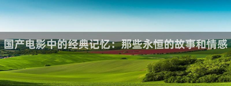 橘子影视免费下载安装：国产电影中的经典记忆：那些永恒的故事和情感